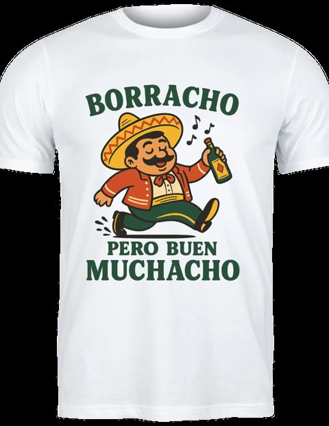 White t-shirt with cartoon Mexican man in sombrero holding a beer bottle, text reading Borracho Pero Buen Muchacho in green